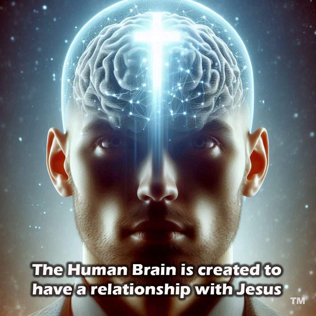 The Human Brain is created to have a relationship with Jesus
